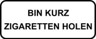 Bin kurz Zigaretten holen